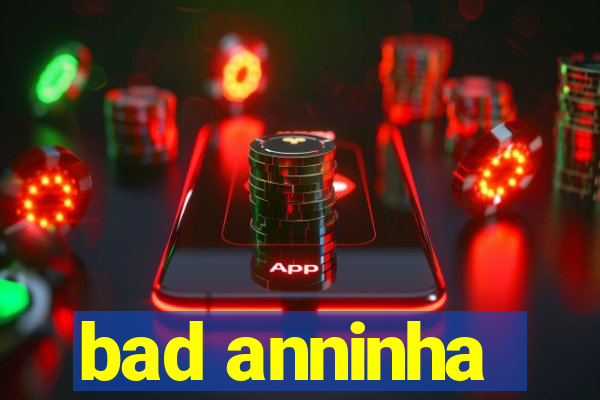 bad anninha